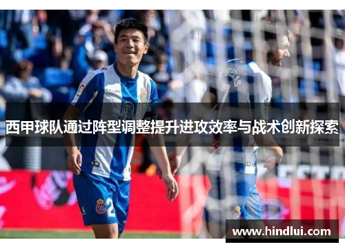 西甲球队通过阵型调整提升进攻效率与战术创新探索