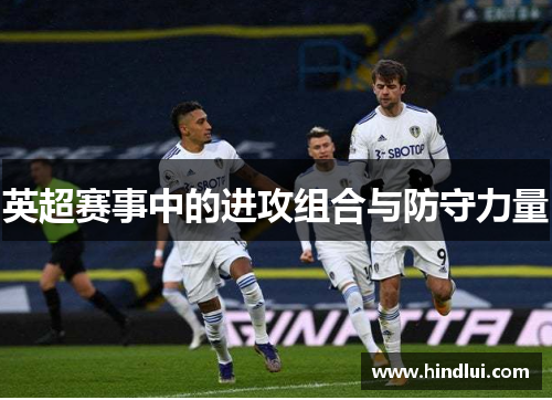 英超赛事中的进攻组合与防守力量